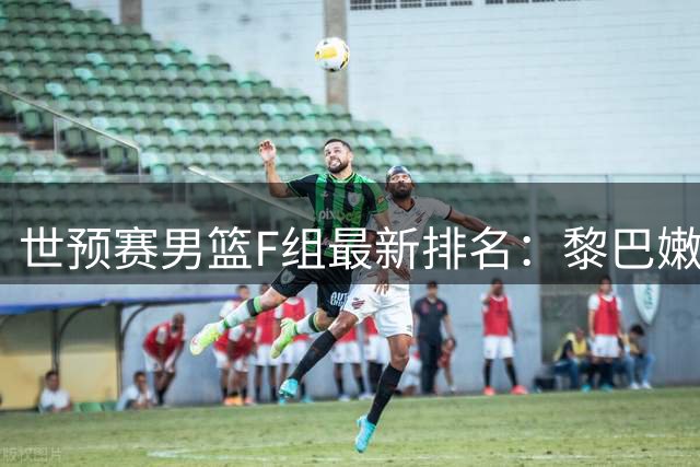 世预赛男篮F组最新排名：黎巴嫩领跑，中国队暂列第三